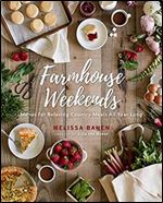 Farmhouse Weekends: Menus for Relaxing Country Meals All Year Long