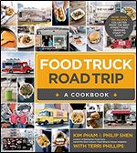 Food Truck Road Trip A Cookbook: More Than 100 Recipes Collected from the Best Street Food Vendors Coast to Coast
