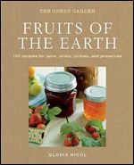 Fruits of the Earth: 100 Recipes for Jams, Jellies, Pickles, and Preserves (The Green Home)