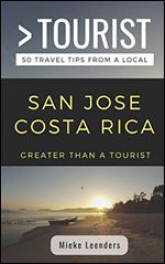 GREATER THAN A TOURIST-SAN JOSE COSTA RICA: 50 Travel Tips from a Local