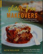 Gluten-Free Makeovers: Over 175 Recipes from Family Favorites to Gourmet Goodies Made Deliciously Wheat-Free