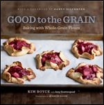Good to the Grain: Baking with Whole-Grain Flours