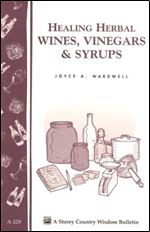 Healing Herbal Wines, Vinegars & Syrups: Storey Country Wisdom Bulletin A-228