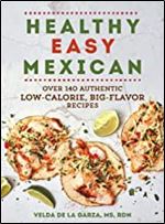 Healthy Easy Mexican: Over 140 Authentic Low-Calorie, Big-Flavor Recipes
