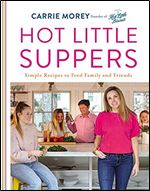 Hot Little Suppers: Simple Recipes to Feed Family and Friends