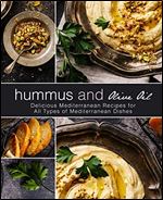 Hummus and Olive Oil: Delicious Mediterranean Recipes for All Types of Mediterranean Dishes (2nd Edition)