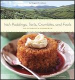 Irish Puddings, Tarts, Crumbles, and Fools: 80 Glorious Desserts