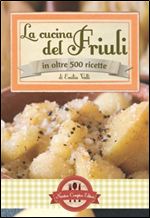 La cucina del Friuli in oltre 500 ricette [italian]