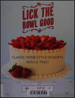 Lick the Bowl Good: Classic Home-Style Desserts with a Twist