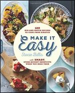 Make It Easy: 120 Mix-and-Match Recipes to Cook from Scratch with Smart Store-Bought Shortcuts When You Need Them