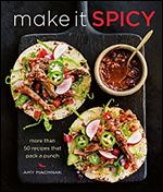 Make It Spicy: More than 50 Recipes that Pack a Punch