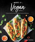 Make It Vegan: From Quick & Easy to Deep Fried & Delicious