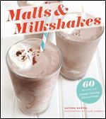 Malts & Milkshakes: 60 Recipes for Frosty, Creamy, Frozen Treats