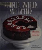 Marbled, Swirled, And Layered: 150 Recipes and Variations for Artful Bars, Cookies, Pies, Cakes, and More