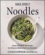 Milk Street Noodles: Secrets to the World s Best Noodles, from Fettuccine Alfredo to Pad Thai to Miso Ramen