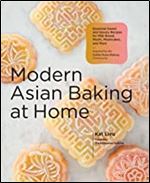Modern Asian Baking at Home: Essential Sweet and Savory Recipes for Milk Bread, Mooncakes, Mochi, and More Inspired by the Subtle Asian Baking Community