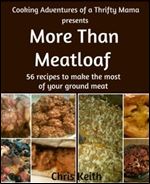More Than Meatloaf: 56 recipes to make the most of your ground meat (Cooking Adventures of a Thrifty Mama)