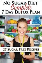 No Sugar Diet: A Complete No Sugar Diet Book, 7 Day Sugar Detox for Beginners, Recipes & How to Quit Sugar Cravings (Sugar Free Recipes)