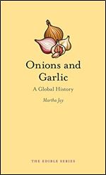 Onions and Garlic: A Global History (Edible)