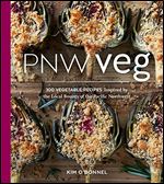 PNW Veg: 100 Vegetable Recipes Inspired by the Local Bounty of the Pacific Northwest