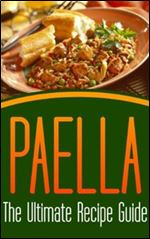 Paella: The Ultimate Recipe Guide - Over 30 Delicious & Best Selling. Recipes.
