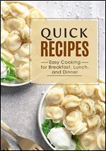 Quick Recipes: Easy Cooking for Breakfast, Lunch, and Dinner