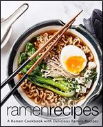 Ramen Recipes: A Ramen Cookbook with Delicious Ramen Recipes (2nd Edition)
