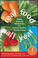 Real Food All Year: Eating Seasonal Whole Foods for Optimal Health and All-Day Energy (The New Harbinger Whole-Body Healing Series)