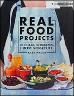 Real Food Projects: 30 Skills. 47 recipes. From scratch.