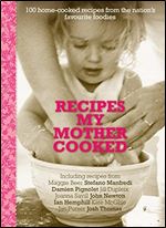 Recipes My Mother Cooked: 100 Home-Cooked Recipes from the Nation's Favourite Foodies