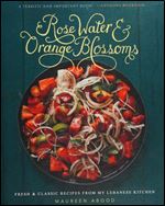 Rose Water and Orange Blossoms: Fresh & Classic Recipes from my Lebanese Kitchen