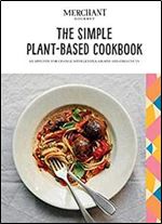 SIMPLE PLANT-BASED COOKBOOK: An Appetite for Change with Lentils, Grains and Chestnuts