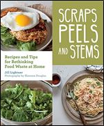 Scraps, Peels, and Stems: Recipes and Tips for Rethinking Food Waste at Home