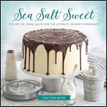 Sea Salt Sweet: The Art of Using Salts for the Ultimate Dessert Experience