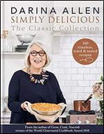 Simply Delicious the Classic Collection: 100 recipes from soups & starters to puddings & pies