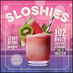 Sloshies: 102 Boozy Cocktails Straight from the Freezer