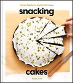 Snacking Cakes: Simple Treats for Anytime Cravings: A Baking Book