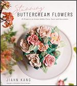 Stunning Buttercream Flowers: 25 Projects to Create Edible Flora, Cacti and Succulents