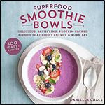 Superfood Smoothie Bowls: Delicious, Satisfying, Protein-Packed Blends that Boost Energy and Burn Fat