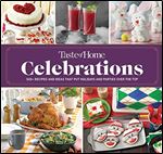 Taste of Home Celebrations: 500+ recipes and tips to put your holidays and parties over the top