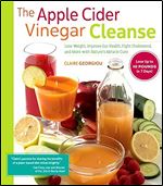 The Apple Cider Vinegar Cleanse: Lose Weight, Improve Gut Health, Fight Cholesterol, and More with Nature's Miracle Cure