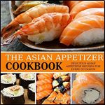 The Asian Appetizer Cookbook: Delicious Asian Appetizer Recipes for Every Occasion (2nd Edition)