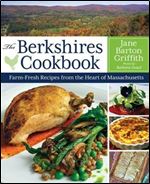 The Berkshires Cookbook: Farm-Fresh Recipes from the Heart of Massachusetts