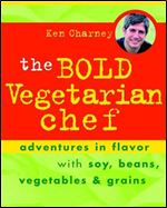 The Bold Vegetarian Chef: Adventures in Flavor with Soy, Beans, Vegetables, and Grains