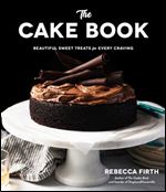 The Cake Book: Beautiful Sweet Treats for Every Craving
