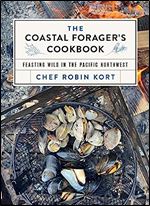 The Coastal Forager's Cookbook: Feasting Wild in the Pacific Northwest