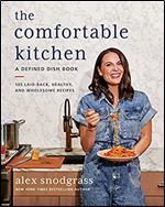 The Comfortable Kitchen: 105 Laid-Back, Healthy, and Wholesome Recipes (A Defined Dish Book)