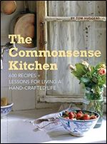The Commonsense Kitchen: 500 Recipes + Lessons for a Hand-Crafted Life