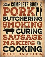 The Complete Book of Pork Butchering, Smoking, Curing, Sausage Making, and Cooking (Complete Meat)