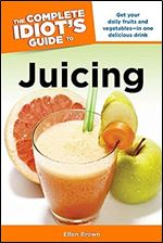 The Complete Idiot's Guide to Juicing (Complete Idiot's Guides)